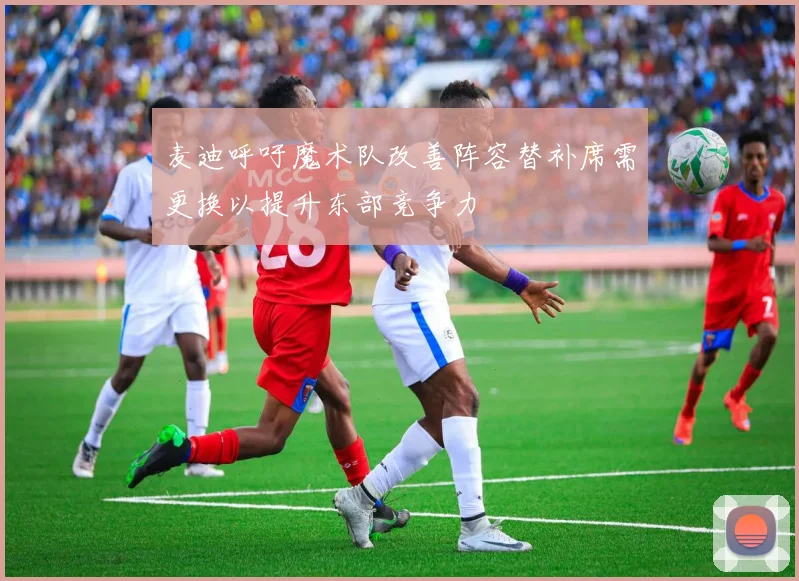 麦迪呼吁魔术队改善阵容替补席需更换以提升东部竞争力