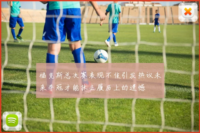 福克斯总决赛表现不佳引发热议未来夺冠才能抹去履历上的遗憾