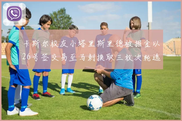 卡斯尔校友小塔里斯里德被掘金以26号签交易至马刺换取三枚次轮选秀权