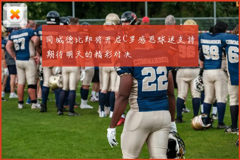 同城德比即将开启C罗感恩球迷支持期待明天的精彩对决