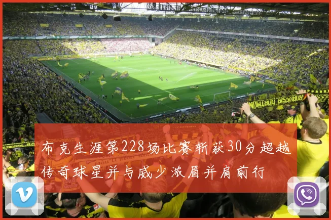 布克生涯第228场比赛斩获30分超越传奇球星并与威少浓眉并肩前行